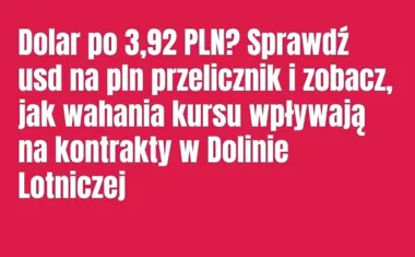 Obraz do artykułu: Dolar po 3,92 PLN? Sprawdź usd na pln przelicznik i zobacz, jak wahania kursu wpływają na kontrakty w Dolinie Lotniczej